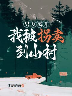 【完结版】《男友离开，我被拐卖到山村》主角李梦云秦宇章节在线阅读