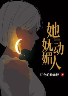 【抖音】她妩媚动人全文阅读