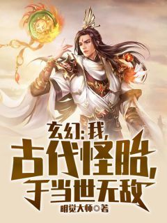 (无弹窗)玄幻：我，古代怪胎，于当世无敌小说