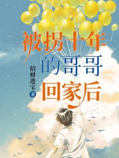 被拐十年的哥哥回家后全文试读 田甜田逸明小说全本无弹窗