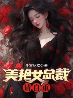 美艳女总裁，请自重！by今宵尽欢 第10章