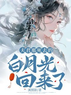 【抖音】夫君那死去的白月光回来了全文阅读