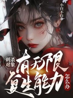 《刺杀对象有无限复生能力怎么办》by小白不白