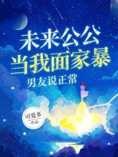 主角是任姌林箫的小说 《未来公公当我面家暴，男友说正常》 全文精彩试读