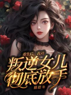 《重生后，我对叛逆女儿彻底放手》王怡徐倩全文在线试读