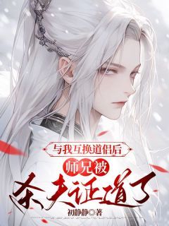 《与我互换道侣后，师兄被杀夫证道了》 主角：聂长明鲛人  2全文免费章节在线试读 聂长明鲛人小说