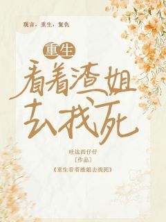 《重生看着渣姐去找死》小说在线阅读 《重生看着渣姐去找死》最新章节目录