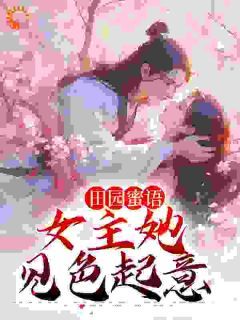 田园蜜语：女主她见色起意