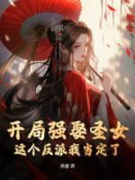 《开局强娶圣女，这个反派我当定了！》大结局精彩试读 《开局强娶圣女，这个反派我当定了！》最新章节列表