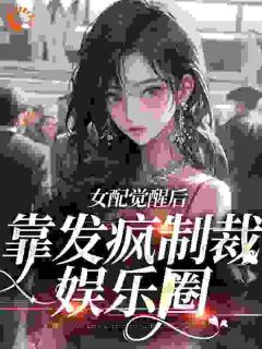 女配觉醒后，靠发疯制裁娱乐圈