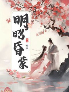 《明昭昏蒙》小说全文精彩阅读 明昭顾雪央小说阅读