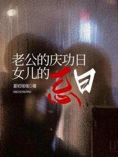 老公的庆功日，女儿的忌日陈晓雨叶灿文段絮絮主角：陈晓雨叶灿文段絮絮 2全本大结局阅读