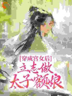 《穿成宫女后，立志做太子额娘》小说在线试读 《穿成宫女后，立志做太子额娘》最新章节列表