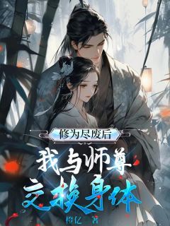 《修为尽废后我与师尊交换身体》小说全文在线阅读 《修为尽废后我与师尊交换身体》 第三章最新章节列表