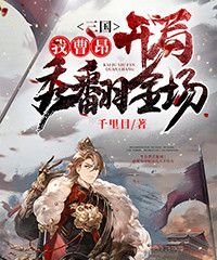 《三国，我曹昂开局秀翻全场》小说全文精彩试读 曹昂曹操小说全文