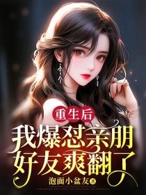 《重生后，我爆怼亲朋好友爽翻了！》小说全文在线试读 周子幸周己福小说阅读