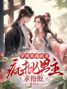 《孟若桑裴肇舟》小说章节目录在线阅读 穿成恶毒前妻，疯批男主求抱抱小说阅读