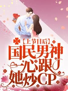 上节目后，国民男神一心跟她炒CP虞夏唐亦琛精彩内容在线阅读