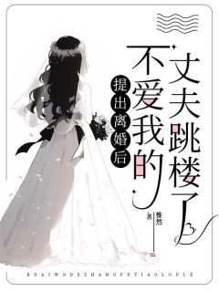 《提出离婚后，不爱我的丈夫跳楼了》小说在线阅读 《提出离婚后，不爱我的丈夫跳楼了》最新章节列表