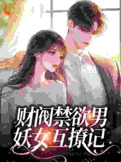 财阀禁欲男，妖女互撩记