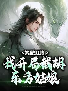 《笑傲江湖：我开局截胡东方姑娘》完结版免费阅读 《笑傲江湖：我开局截胡东方姑娘》最新章节列表