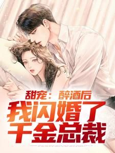 《甜宠：醉酒后，我闪婚了千金总裁》大结局免费阅读 《甜宠：醉酒后，我闪婚了千金总裁》最新章节列表