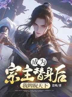 《成为宗主替身后，我睥睨天下》全文精彩章节在线阅读（周无忌云岚）