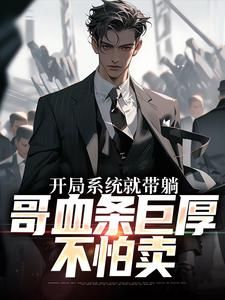 《开局系统就带躺，哥血条巨厚不怕卖》大结局精彩试读 《开局系统就带躺，哥血条巨厚不怕卖》最新章节列表