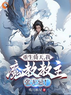 《重生倚天，我，魔教教主张无忌！》小说精彩试读 《重生倚天，我，魔教教主张无忌！》最新章节列表