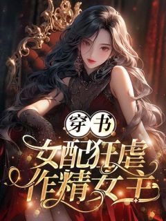 《穿书女频狂虐作精女主》小说在线阅读 《穿书女频狂虐作精女主》最新章节目录