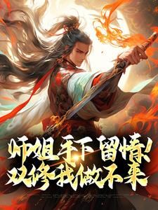 《师姐手下留情！双修我做不来》小说在线阅读 《师姐手下留情！双修我做不来》最新章节目录