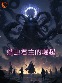 《蠕虫君主的崛起》林武吴林第10章完结版在线试读