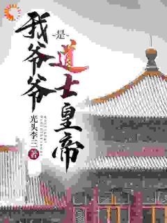 精品《我爷爷是道士皇帝》小说免费试读 朱学李彩凤小说全集无删减全文