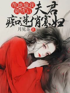 《王月兰李明歌周子良》小说章节精彩阅读 夫君痴迷俏寡妇，帮她偷我刺绣后小说阅读