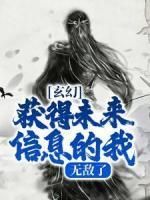 《玄幻：获得未来信息的我，无敌了》完结版在线试读 《玄幻：获得未来信息的我，无敌了》最新章节目录