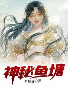 《神秘鱼塘》小说全文免费阅读 陈清清林盛小说阅读