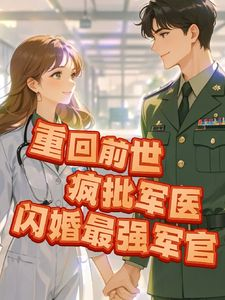 《重回前世疯批军医闪婚最强军官》完结版精彩阅读 《重回前世疯批军医闪婚最强军官》最新章节目录