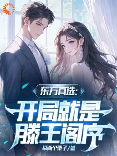 《东方真选：开局就是滕王阁序》大结局精彩阅读 《东方真选：开局就是滕王阁序》最新章节列表