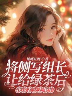 《将侧写组长让给绿茶后，我送老公去坐牢》完结版精彩阅读 《将侧写组长让给绿茶后，我送老公去坐牢》最新章节目录