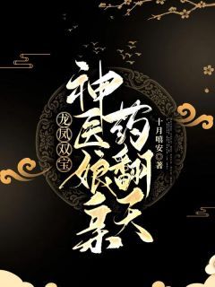 《龙凤双宝：神医娘亲药翻天》大结局精彩阅读 《龙凤双宝：神医娘亲药翻天》最新章节列表