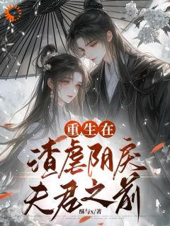 《重生在渣虐阴戾夫君之前》大结局精彩阅读 《重生在渣虐阴戾夫君之前》最新章节目录