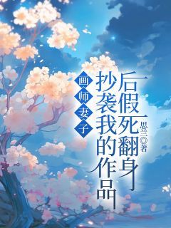 【爆款新书】画师妻子抄袭我的作品后假死翻身 圆圆小说全文章节免费试读