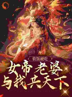 精品《软饭硬吃，女帝老婆与我共天下》小说免费试读 沈无名楚幼仪小说全集无删减全文