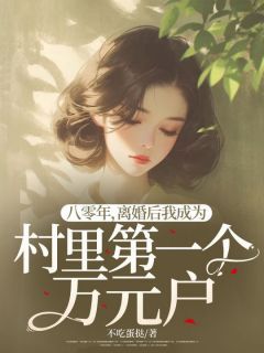 《八零年，离婚后我成为村里第一个万元户》顾城罗曼宁章节列表精彩阅读