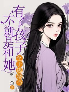 《不就是和她有了孩子，至于逃婚吗》小说免费阅读 《不就是和她有了孩子，至于逃婚吗》最新章节列表