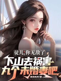 《叶天苏婉儿》小说章节目录在线阅读 徒儿，你无敌了，下山去祸害九个未婚妻吧小说阅读