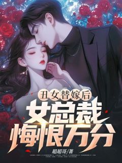 《顾云林雨菱》丑女替嫁后，女总裁悔恨万分全文免费试读