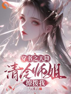 《穿书之天降清冷师姐撩拨我》小说免费阅读 《穿书之天降清冷师姐撩拨我》最新章节列表