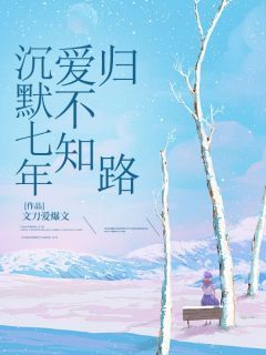 《沉默七年，爱不知归路》小说全文在线阅读 《沉默七年，爱不知归路》 第3章 3最新章节列表