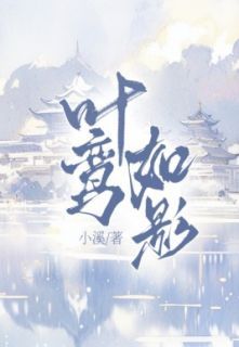 《叶鸾萧绍》叶鸾如影全部章节目录